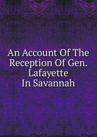 An Account Of The Reception Of Gen. Lafayette In Savannah