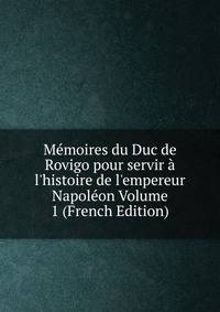 M?moires du Duc de Rovigo pour servir ? l'histoire de l'empereur Napol?on Volume 1 (French Edition)
