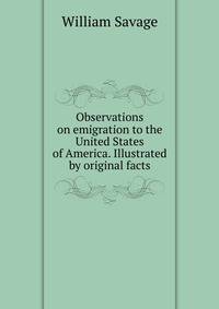Observations on emigration to the United States of America. Illustrated by original facts