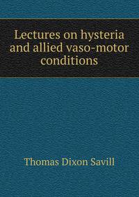 Lectures on hysteria and allied vaso-motor conditions