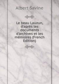 Le beau Lauzun, d'apr?s les documents d'archives et les m?moires (French Edition)