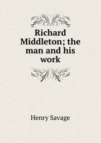 Richard Middleton; the man and his work