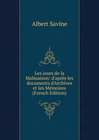 Les jours de la Malmaison: d'apr?s les documents d'Archives et les M?moires (French Edition)