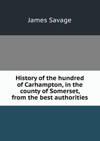 History of the hundred of Carhampton, in the county of Somerset, from the best authorities