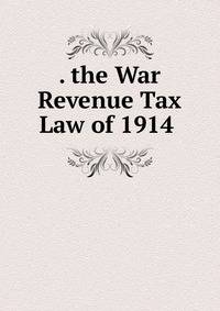 . the War Revenue Tax Law of 1914 .
