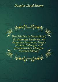 Drei Wochen in Deutschland, ein deutsches Lesebuch; mit deutschen Fussnoten, Fragen f?r Sprech?bungen und grammatischen ?bungen (German Edition)