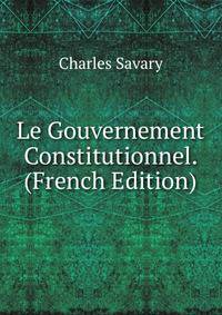 Le Gouvernement Constitutionnel. (French Edition)