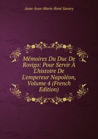 M?moires Du Duc De Rovigo: Pour Servir ? L'histoire De L'empereur Napol?on, Volume 4 (French Edition)