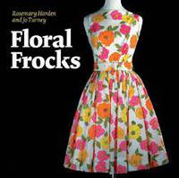 Floral Frocks. A Celebration of the Floral Printed Dress from 1900 to the Present Day