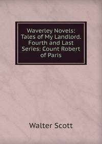 Waverley Novels: Tales of My Landlord. Fourth and Last Series: Count Robert of Paris