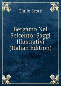 Bergamo Nel Seicento: Saggi Illustrativi (Italian Edition)