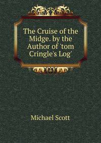 The Cruise of the Midge. by the Author of 'tom Cringle's Log'.