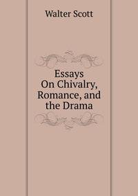 Essays On Chivalry, Romance, and the Drama