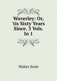 Waverley: Or, 'tis Sixty Years Since. 3 Vols. In 1