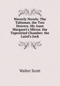 Waverly Novels: The Talisman. the Two Drovers. My Aunt Margaret's Mirror. the Tapestried Chamber. the Laird's Jock