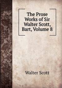 The Prose Works of Sir Walter Scott, Bart, Volume 8