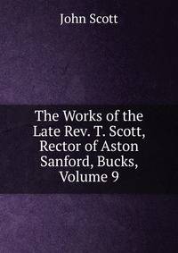 The Works of the Late Rev. T. Scott, Rector of Aston Sanford, Bucks, Volume 9
