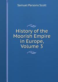 History of the Moorish Empire in Europe, Volume 3