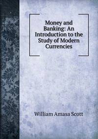 Money and Banking: An Introduction to the Study of Modern Currencies
