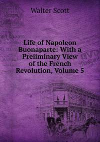 Life of Napoleon Buonaparte: With a Preliminary View of the French Revolution, Volume 5