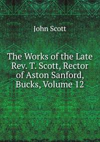 The Works of the Late Rev. T. Scott, Rector of Aston Sanford, Bucks, Volume 12