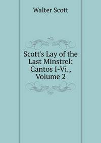 Scott's Lay of the Last Minstrel: Cantos I-Vi., Volume 2