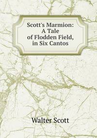 Scott's Marmion: A Tale of Flodden Field, in Six Cantos