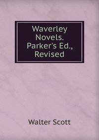 Waverley Novels. Parker's Ed., Revised