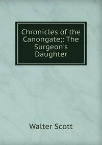 Chronicles of the Canongate;: The Surgeon's Daughter