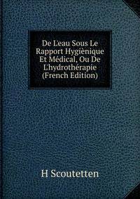 De L'eau Sous Le Rapport Hygi?nique Et M?dical, Ou De L'hydroth?rapie (French Edition)