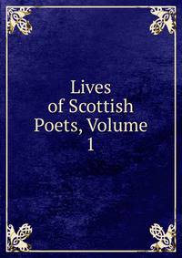 Lives of Scottish Poets, Volume 1