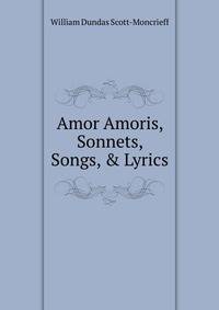 Amor Amoris, Sonnets, Songs, &amp; Lyrics
