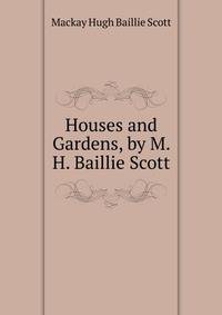 Houses and Gardens, by M. H. Baillie Scott