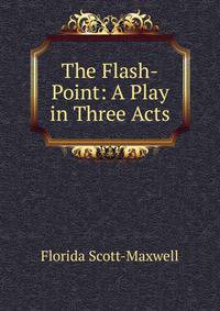 The Flash-Point: A Play in Three Acts