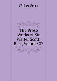 The Prose Works of Sir Walter Scott, Bart, Volume 27