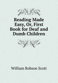 Reading Made Easy, Or, First Book for Deaf and Dumb Children