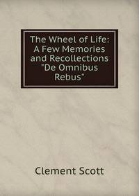 The Wheel of Life: A Few Memories and Recollections "De Omnibus Rebus"