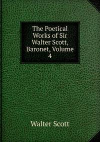 The Poetical Works of Sir Walter Scott, Baronet, Volume 4