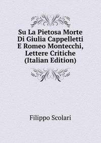 Su La Pietosa Morte Di Giulia Cappelletti E Romeo Montecchi, Lettere Critiche (Italian Edition)