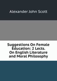 Suggestions On Female Education: 2 Lects. On English Literature and Moral Philosophy