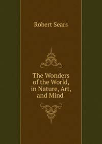 The Wonders of the World, in Nature, Art, and Mind .