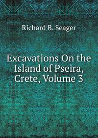 Excavations On the Island of Pseira, Crete, Volume 3