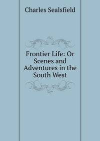 Frontier Life: Or Scenes and Adventures in the South West
