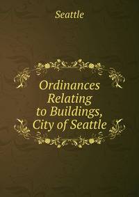 Ordinances Relating to Buildings, City of Seattle