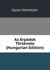 Az Arpadok Tortenete (Hungarian Edition)