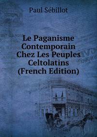 Le Paganisme Contemporain Chez Les Peuples Celtolatins (French Edition)