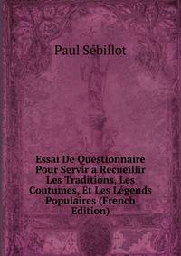 Essai De Questionnaire Pour Servir a Recueillir Les Traditions, Les Coutumes, Et Les Legends Populaires (French Edition)