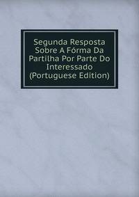 Segunda Resposta Sobre A Forma Da Partilha Por Parte Do Interessado (Portuguese Edition)