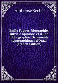 ?mile Faguet; biographie, suivie d'opinions et d'une bibliographie. Ornements typographiques d'Orazi (French Edition)