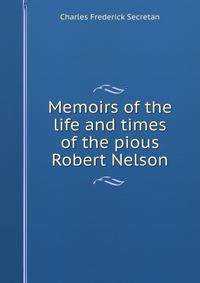 Memoirs of the life and times of the pious Robert Nelson